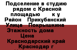 Подселение в студию, рядом с Красной площадью 5000 к/у › Район ­ Прикубанский › Улица ­ Покрышкина › Этажность дома ­ 12 › Цена ­ 5 000 - Краснодарский край, Краснодар г. Недвижимость » Квартиры аренда   . Краснодарский край,Краснодар г.